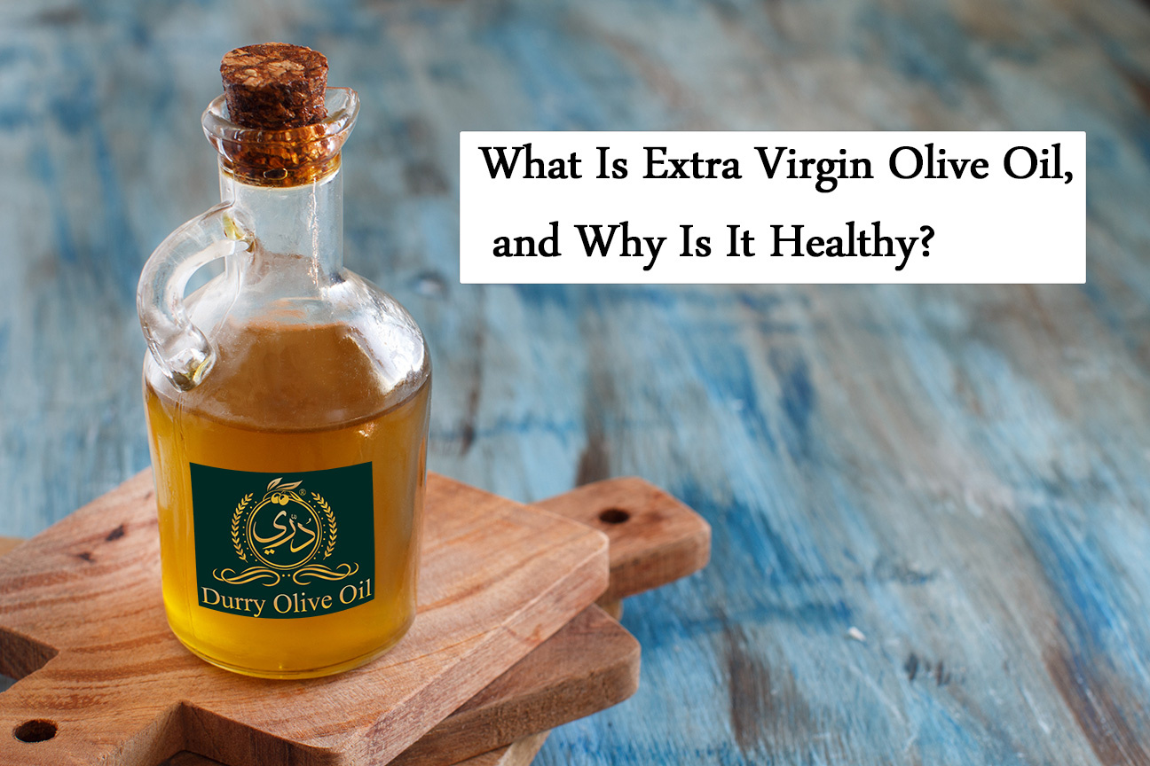 What Is Extra Virgin Olive Oil, and Why Is It Healthy?